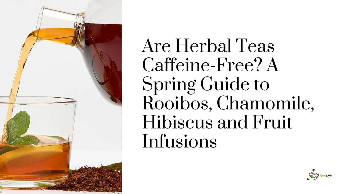 Are Herbal Teas Caffeine-Free? A Spring Guide to Rooibos, Chamomile, Hibiscus and Fruit Infusions