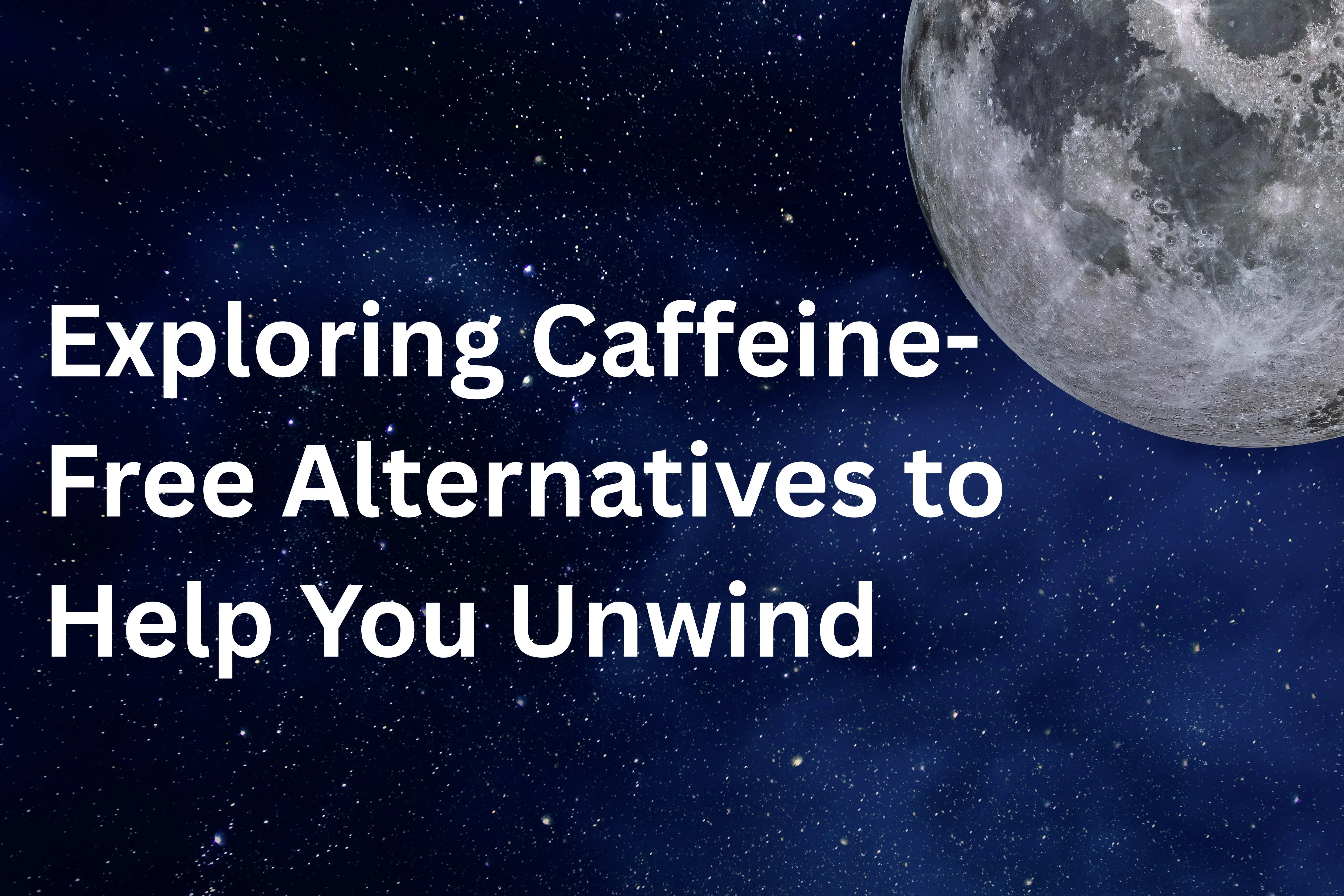 Exploring Caffeine-Free Alternatives to Help You Unwind
